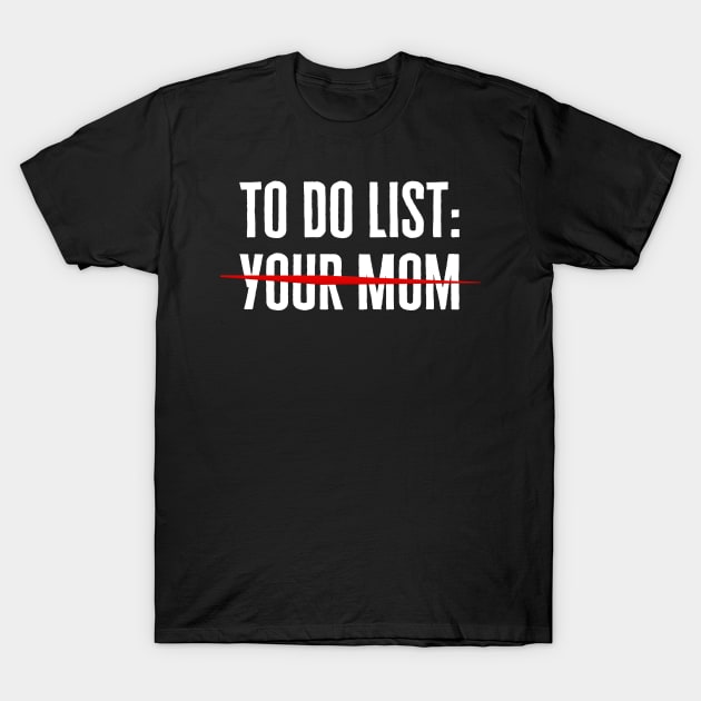 To Do List Your Mom T-Shirt by HobbyAndArt